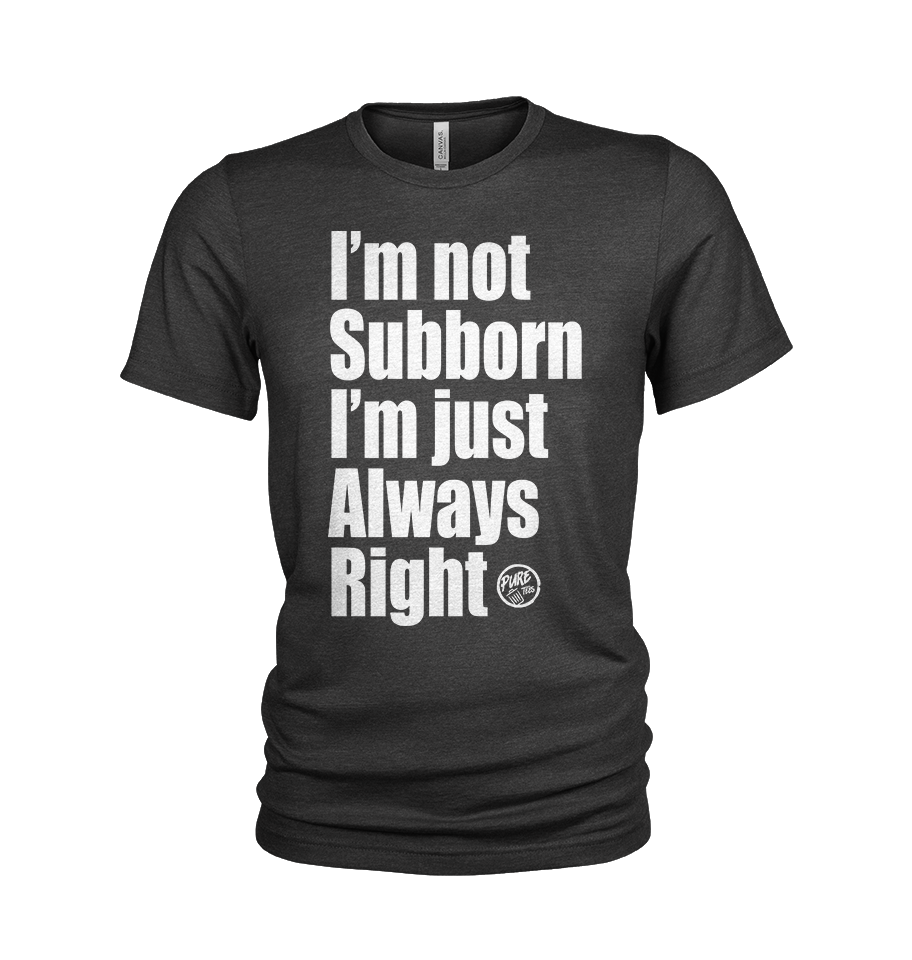 Pure Trash I'm Not Stubborn I'm Just Always Right T-shirt uomo